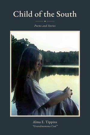 Book cover of Child of the South: Poems and Stories by Alma E. Tippins, &ldquo;Grandmomma Cool&rdquo;, showing a long-haired girl in a white dress sitting by a lake at dusk